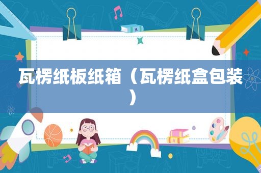 瓦楞纸板纸箱（瓦楞纸盒包装）