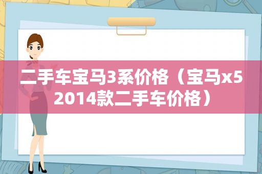 二手车宝马3系价格（宝马x52014款二手车价格）