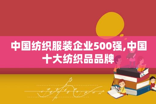 中国纺织服装企业500强,中国十大纺织品品牌