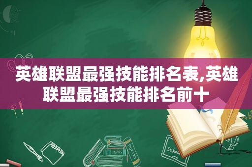 英雄联盟最强技能排名表,英雄联盟最强技能排名前十