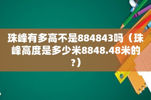 珠峰有多高不是884843吗（珠峰高度是多少米8848.48米的?）