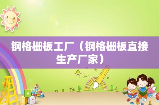 钢格栅板工厂（钢格栅板直接生产厂家）