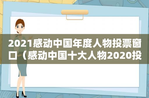 2021感动中国年度人物投票窗口（感动中国十大人物2020投屏）