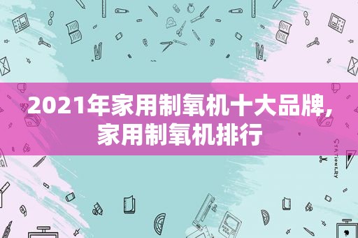 2021年家用制氧机十大品牌,家用制氧机排行