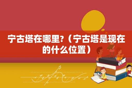 宁古塔在哪里?（宁古塔是现在的什么位置）