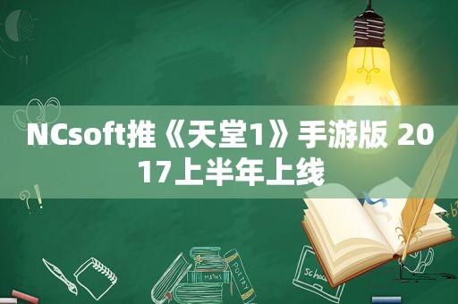 NCsoft推《天堂1》手游版 2017上半年上线