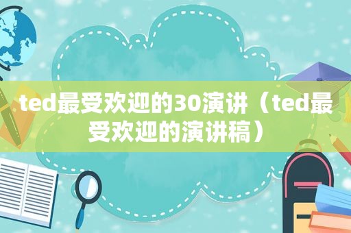 ted最受欢迎的30演讲（ted最受欢迎的演讲稿）