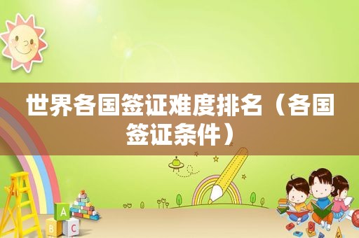世界各国签证难度排名（各国签证条件）