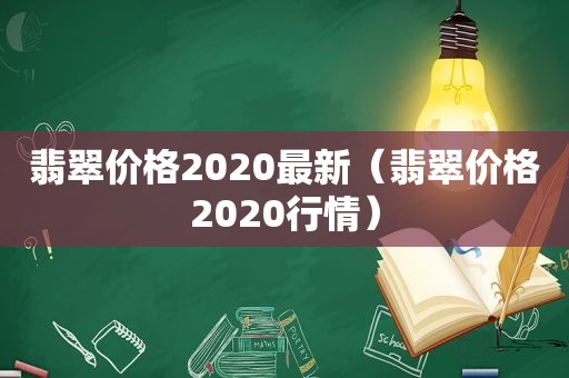 翡翠价格2020最新（翡翠价格2020行情）