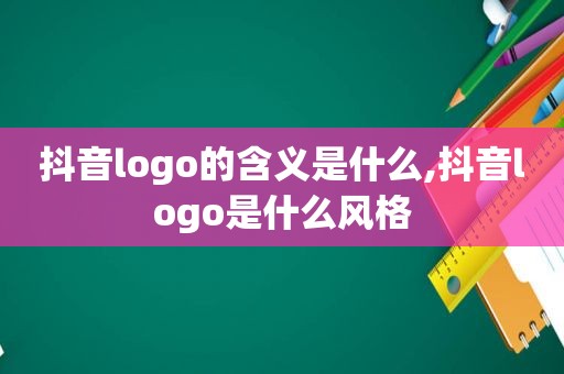 抖音logo的含义是什么,抖音logo是什么风格