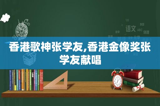 香港歌神张学友,香港金像奖张学友献唱
