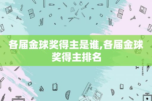 各届金球奖得主是谁,各届金球奖得主排名