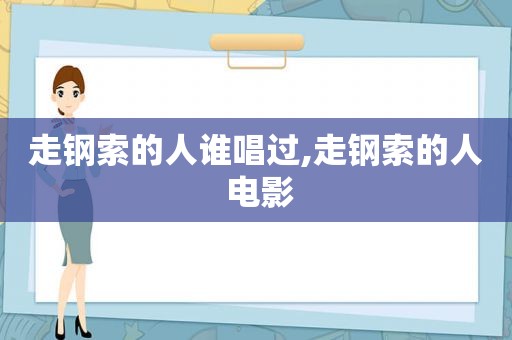 走钢索的人谁唱过,走钢索的人 电影