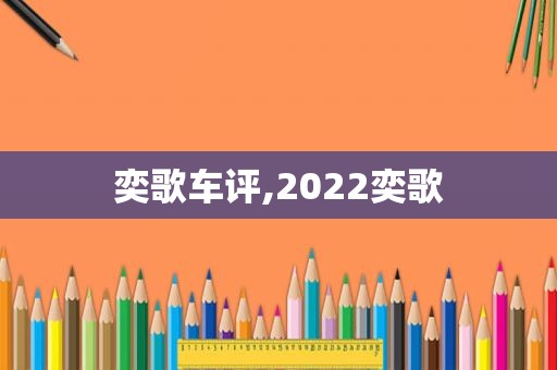 奕歌车评,2022奕歌