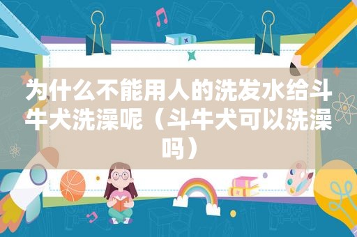 为什么不能用人的洗发水给 *** 犬洗澡呢（ *** 犬可以洗澡吗）