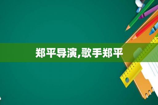 郑平导演,歌手郑平