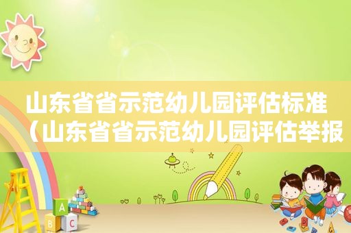 山东省省示范幼儿园评估标准（山东省省示范幼儿园评估举报）