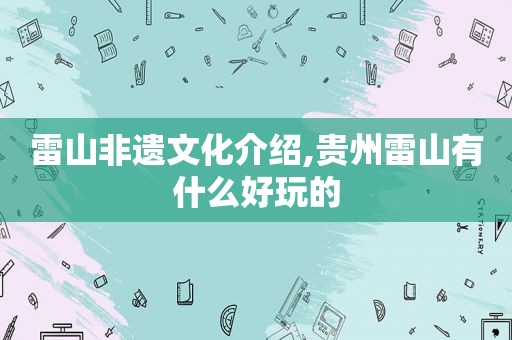 雷山非遗文化介绍,贵州雷山有什么好玩的