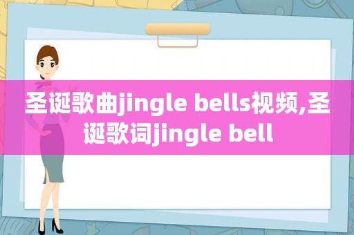 圣诞歌曲jingle bells视频,圣诞歌词jingle bell