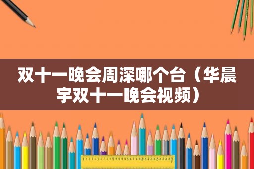 双十一晚会周深哪个台（华晨宇双十一晚会视频）