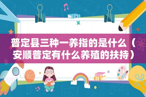 普定县三种一养指的是什么（安顺普定有什么养殖的扶持）