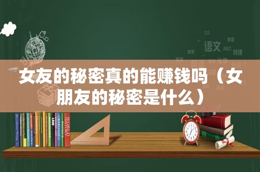 女友的秘密真的能赚钱吗（女朋友的秘密是什么）