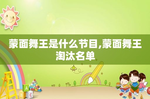 蒙面舞王是什么节目,蒙面舞王淘汰名单