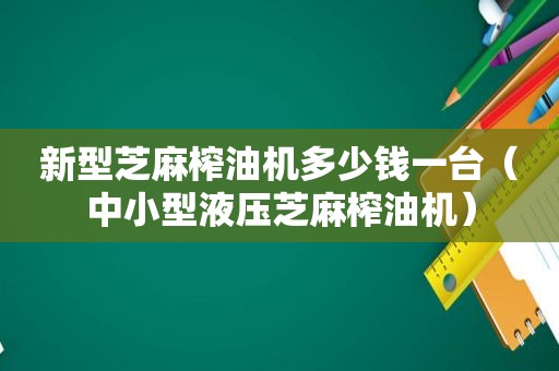 新型芝麻榨油机多少钱一台（中小型液压芝麻榨油机）