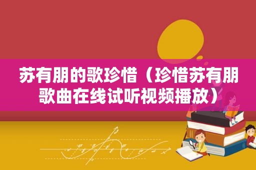 苏有朋的歌珍惜（珍惜苏有朋歌曲在线试听视频播放）