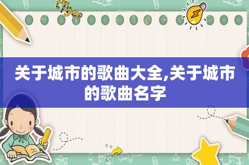 关于城市的歌曲大全,关于城市的歌曲名字