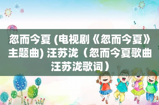 忽而今夏 (电视剧《忽而今夏》主题曲) 汪苏泷（忽而今夏歌曲汪苏泷歌词）