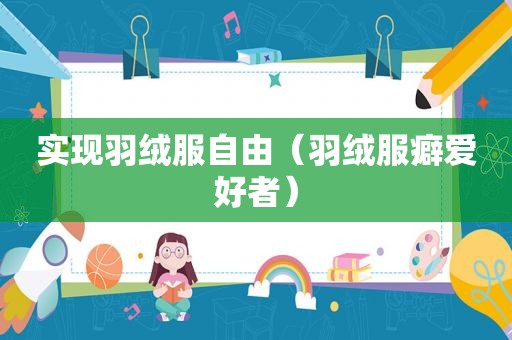 实现羽绒服自由（羽绒服癖爱好者）