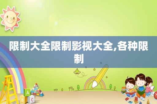 限制大全限制影视大全,各种限制