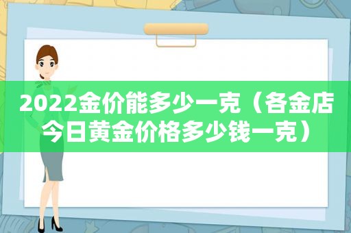 2022金价能多少一克（各金店今日黄金价格多少钱一克）