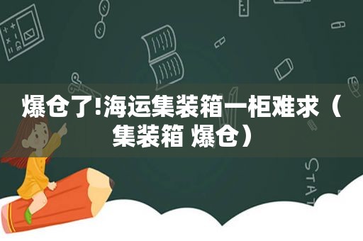 爆仓了!海运集装箱一柜难求（集装箱 爆仓）
