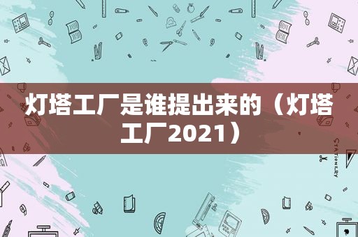 灯塔工厂是谁提出来的（灯塔工厂2021）