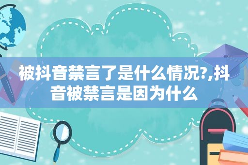 被抖音禁言了是什么情况?,抖音被禁言是因为什么