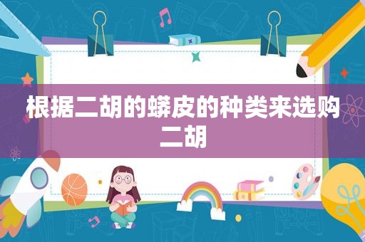 根据二胡的蟒皮的种类来选购二胡
