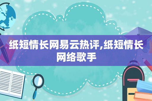 纸短情长网易云热评,纸短情长网络歌手