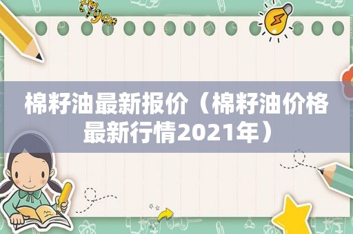 棉籽油最新报价（棉籽油价格最新行情2021年）