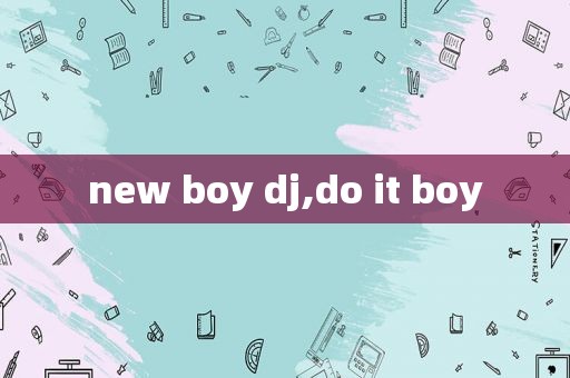 new boy dj,do it boy