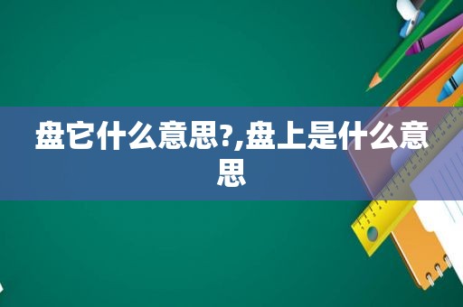 盘它什么意思?,盘上是什么意思