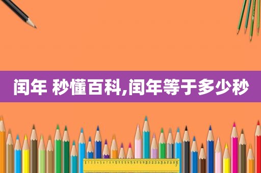 闰年 秒懂百科,闰年等于多少秒