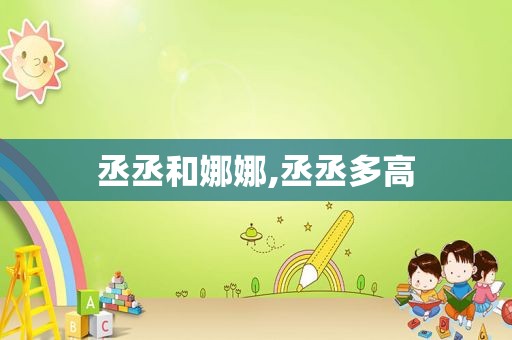 丞丞和娜娜,丞丞多高