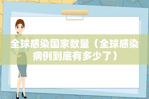 全球感染国家数量（全球感染病例到底有多少了）