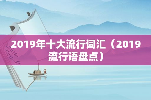 2019年十大流行词汇（2019流行语盘点）