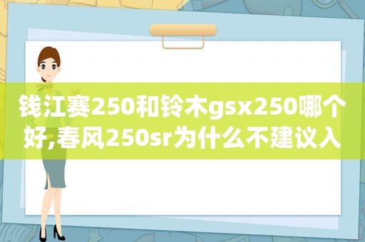 钱江赛250和铃木gsx250哪个好,春风250sr为什么不建议入手