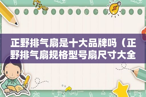 正野排气扇是十大品牌吗（正野排气扇规格型号扇尺寸大全）