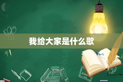 我给大家是什么歌