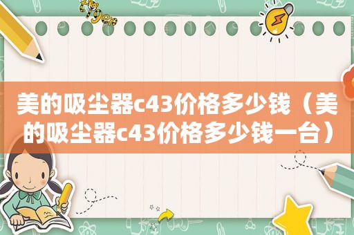 美的吸尘器c43价格多少钱（美的吸尘器c43价格多少钱一台）